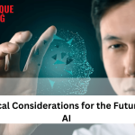 Ethical Considerations for the Future of AI You Need to Know