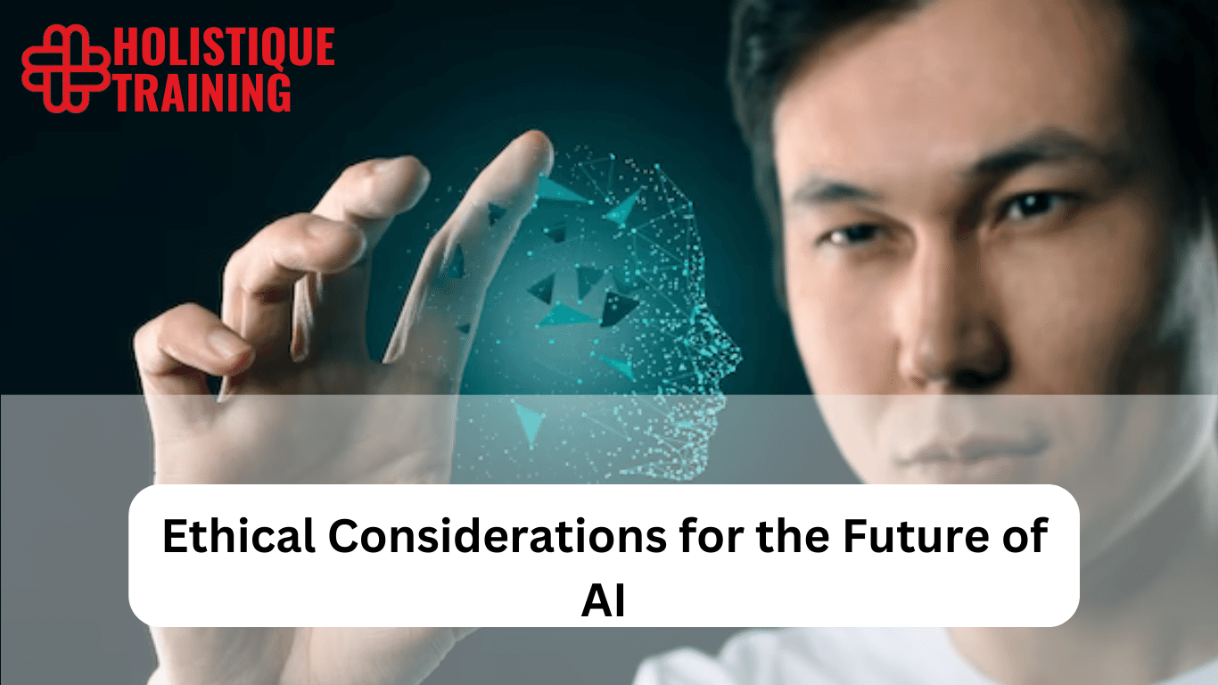 Ethical Considerations for the Future of AI You Need to Know