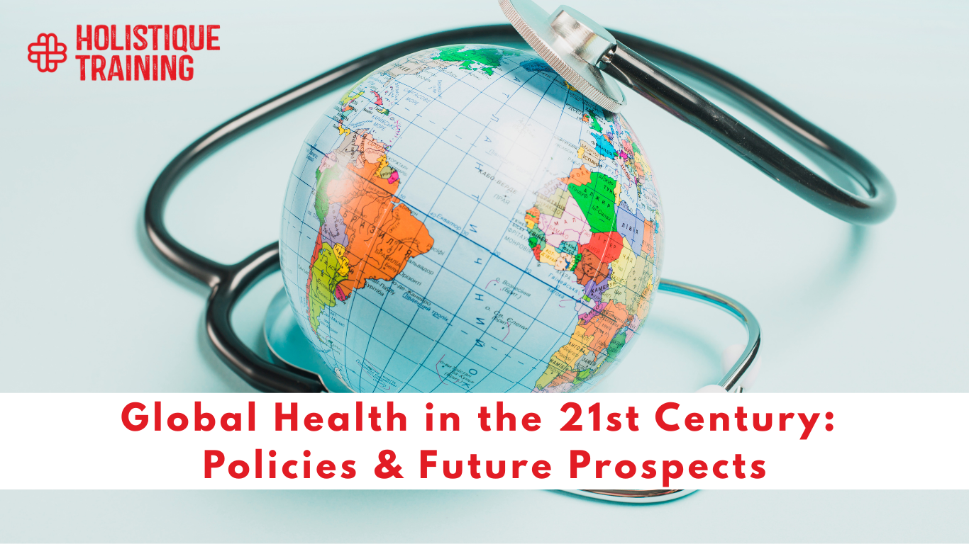 Global Health in the 21st Century: Policies & Future Prospects