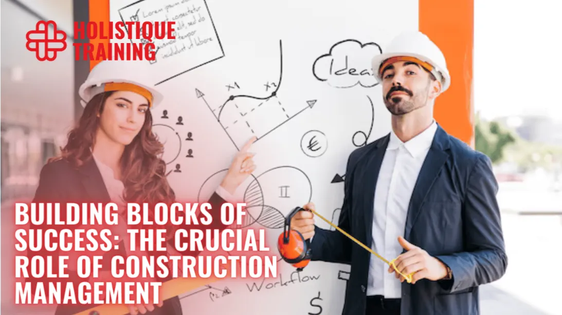 Building Blocks of Success: The Crucial Role of Construction Management